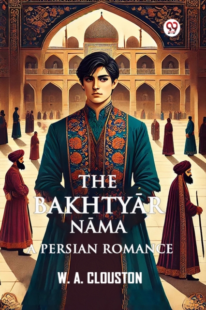 The Bakhtyar Nama A Persian Romance