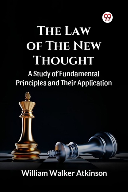 The Law of The New Thought A Study of Fundamental Principles and Their Application and Their Application