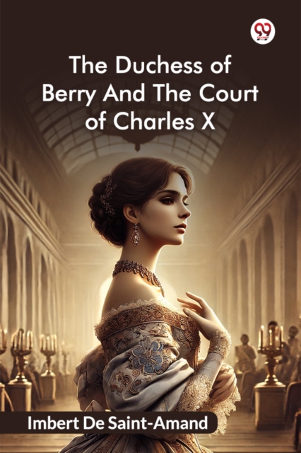 The Duchess Of Berry And The Court Of Charles X