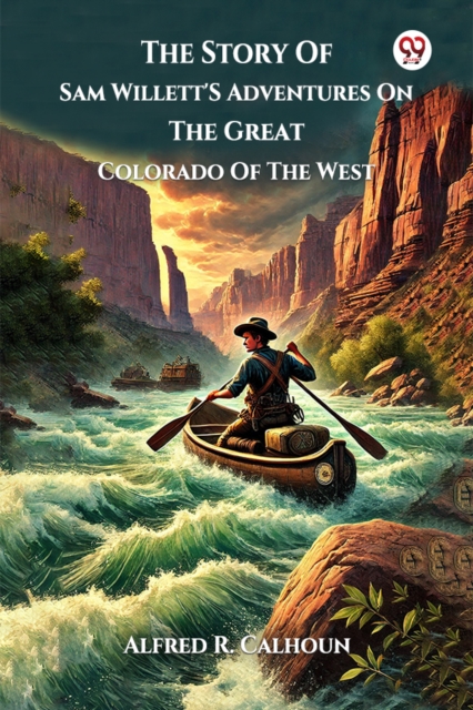 The Story Of Sam Willett'S Adventures On The Great Colorado Of The West