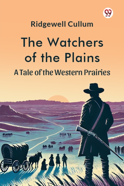 The Watchers of the Plains A Tale of the Western Prairies