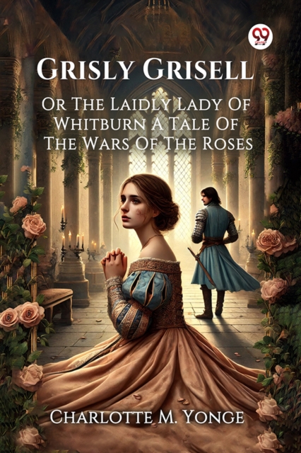 Grisly Grisell Or The Laidly Lady Of Whitburn A Tale Of The Wars Of The Roses