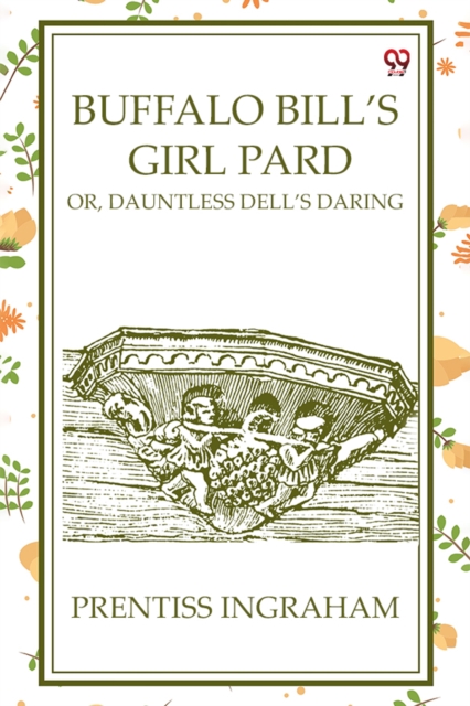Buffalo Bill'S Girl Pard Or, Dauntless Dell's Daring