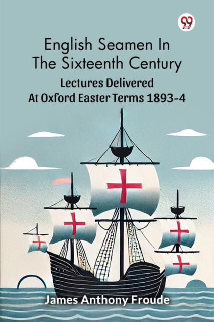 English Seamen In The Sixteenth Century Lectures Delivered At Oxford Easter Terms 1893-4