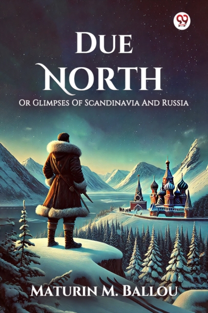 Due North Or Glimpses Of Scandinavia And Russia