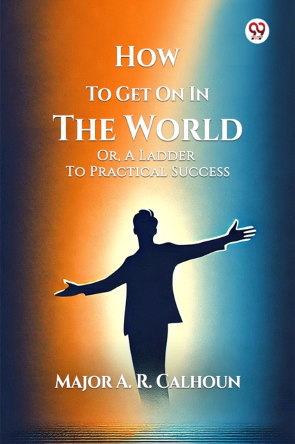 How To Get On In The World Or, A Ladder To Practical Success