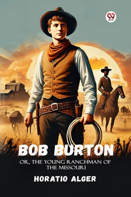 Bob Burton Or, The Young Ranchman Of The Missouri