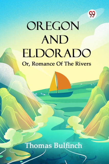 Oregon And Eldorado Or, Romance Of The Rivers