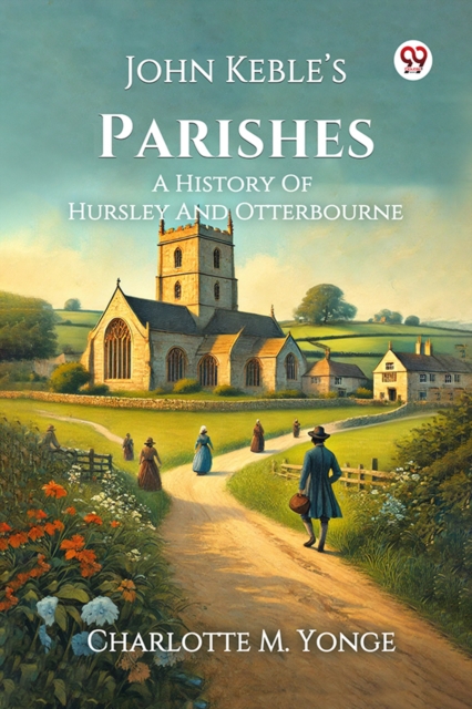 John Keble's Parishes A History Of Hursley And Otterbourne