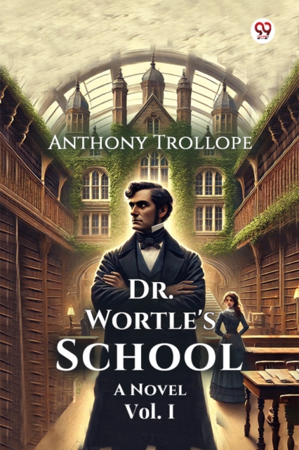 Dr. Wortle's School A Novel Vol. I