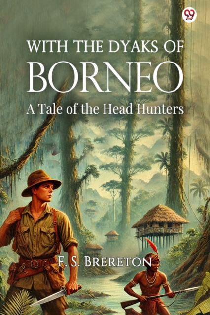 With The Dyaks Of Borneo A Tale of the Head Hunters
