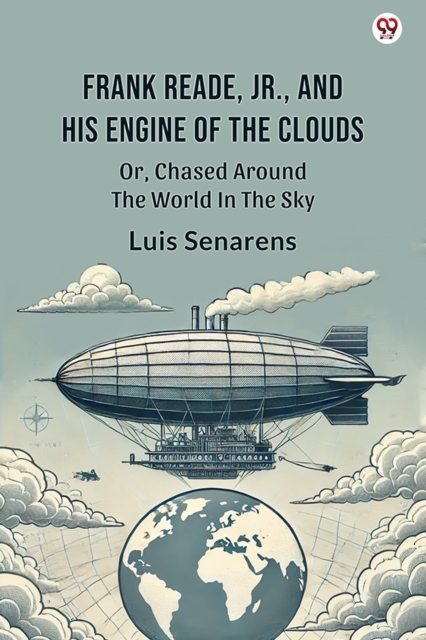 Frank Reade, Jr., And His Engine Of The Clouds Or, Chased Around The World In The Sky