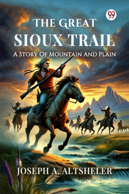 The Great Sioux Trail A Story Of Mountain And Plain