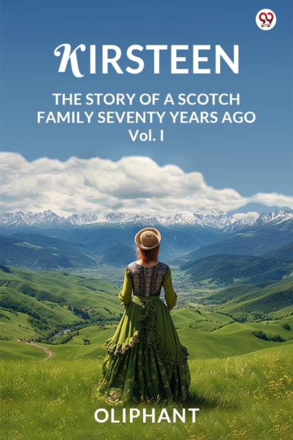 KirsteenThe Story Of A Scotch Family Seventy Years Ago Vol. I (Edition1)