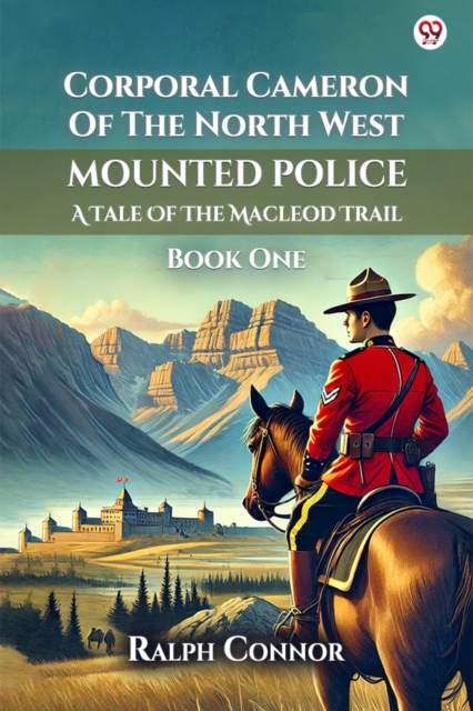 Corporal Cameron Of The North West Mounted PoliceA Tale Of The Macleod Trail Book One (Edition1)