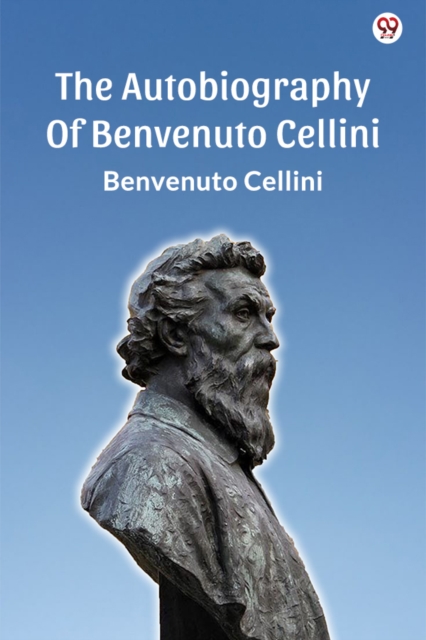 The Autobiography Of Benvenuto Cellini (Edition1)