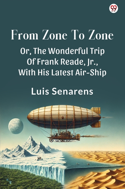 From Zone To ZoneOr, The Wonderful Trip Of Frank Reade, Jr., With His Latest Air-Ship (Edition1)