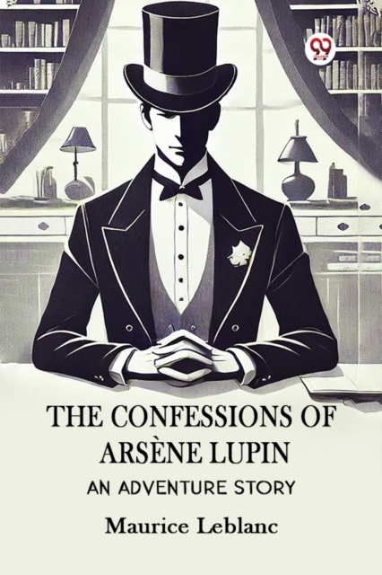 The Confessions Of Arsene Lupin An Adventure Story