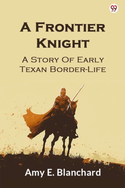 A Frontier KnightA Story Of Early Texan Border-Life (Edition1)