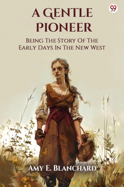 A Gentle PioneerBeing The Story Of The Early Days In The New West (Edition1)