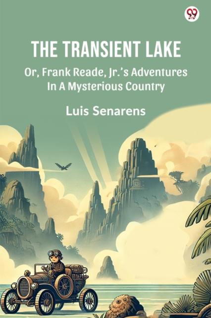The Transient Lake Or, Frank Reade, Jr.'s Adventures In A Mysterious Country