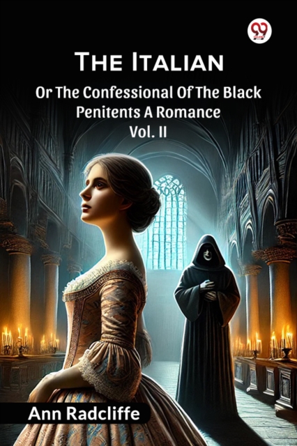 The Italian Or The Confessional Of The Black Penitents A Romance Vol. II