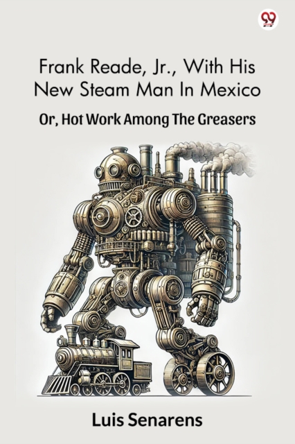 Frank Reade, Jr., With His New Steam Man In Mexico Or, Hot Work Among The Greasers