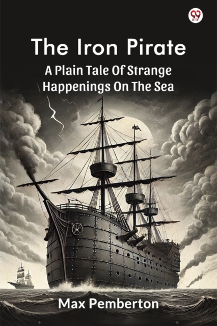 The Iron Pirate A Plain Tale Of Strange Happenings On The Sea