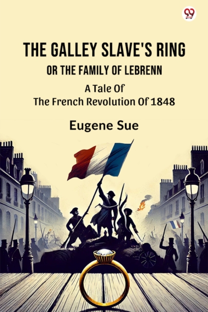 The Galley Slave's Ring Or The Family Of Lebrenn A Tale Of The French Revolution Of 1848