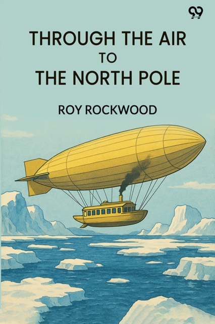 Through The Air To The North PoleOr The Wonderful Cruise Of The Electric Monarch (Edition1)