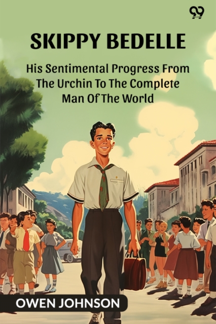 Skippy BedelleHis Sentimental Progress From The Urchin To The Complete Man Of The World (Edition1)