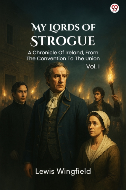 My Lords Of StrogueA Chronicle Of Ireland, From The Convention To The Union Vol. I (Edition1)