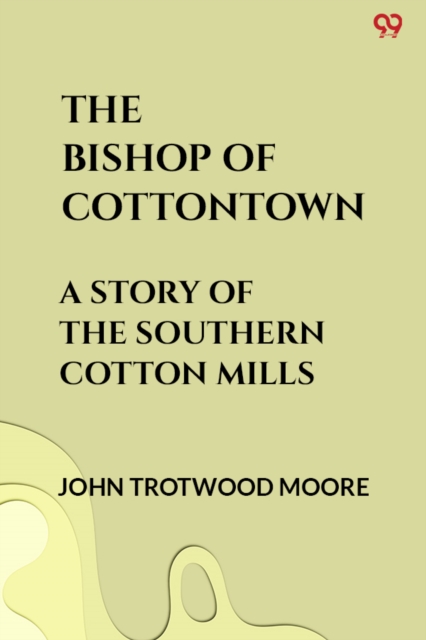 The Bishop Of CottontownA Story Of The Southern Cotton Mills (Edition1)
