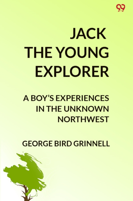Jack The Young ExplorerA Boy’s Experiences In The Unknown Northwest (Edition1)