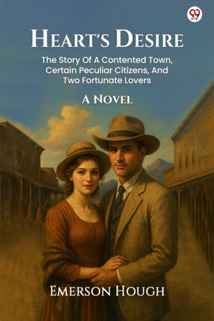 Heart's DesireThe Story Of A Contented Town, Certain Peculiar Citizens, And Two Fortunate Lovers A Novel (Edition1)