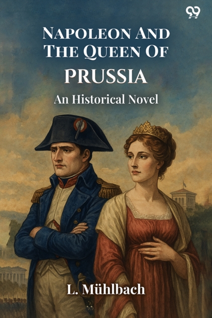 Napoleon And The Queen Of PrussiaAn Historical Novel (Edition1)