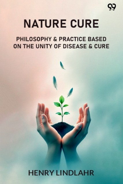 Nature CurePhilosophy & Practice Based On The Unity Of Disease & Cure (Edition1)
