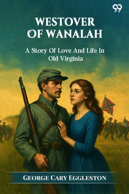 Westover Of Wanalah A Story Of Love And Life In Old Virginia