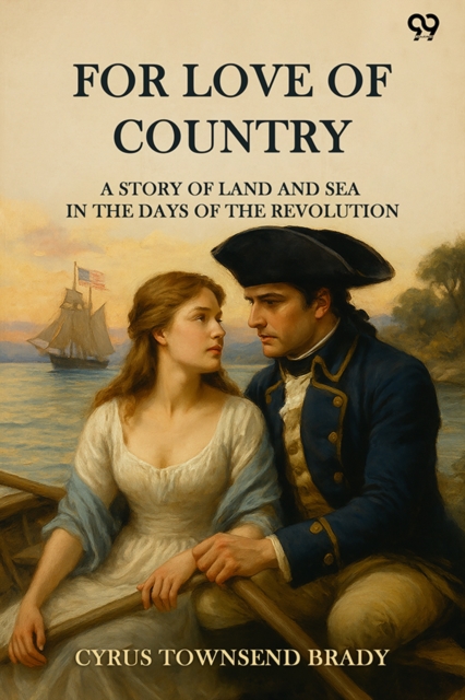 For Love Of Country A Story Of Land And Sea In The Days Of The Revolution