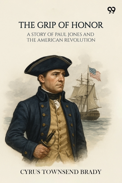 The Grip Of Honor A Story Of Paul Jones And The American Revolution