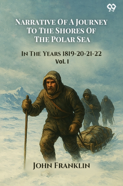 Narrative Of A Journey To The Shores Of The Polar SeaIn The Years 1819-20-21-22 Vol. I (Edition1)