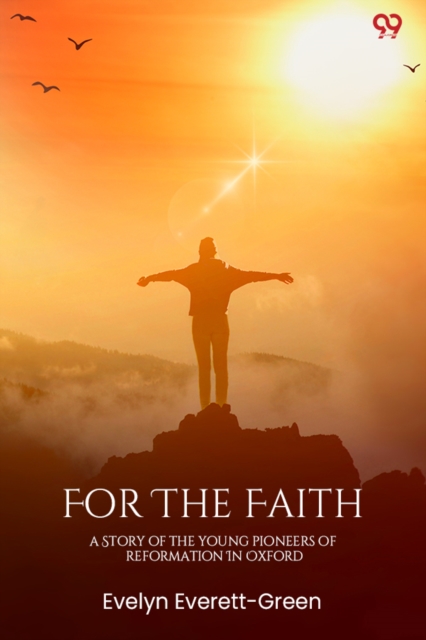 For The Faith A Story Of The Young Pioneers Of Reformation In Oxford
