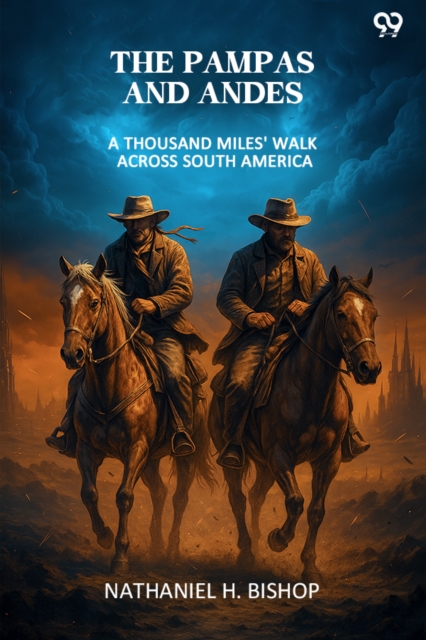 The Pampas And Andes A Thousand Miles' Walk Across South America