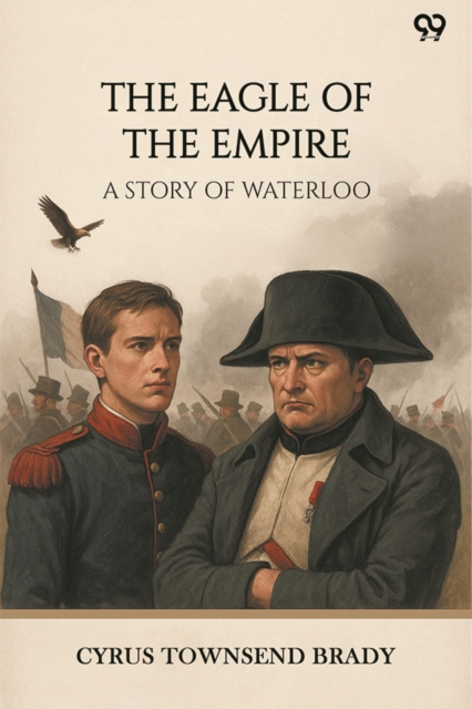 The Eagle Of The Empire A Story Of Waterloo