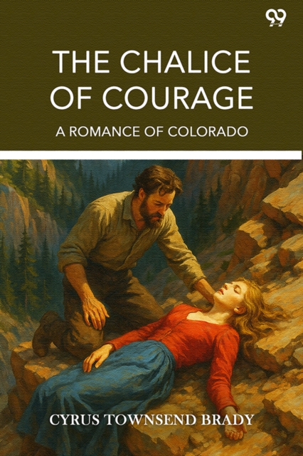 The Chalice Of Courage A Romance Of Colorado