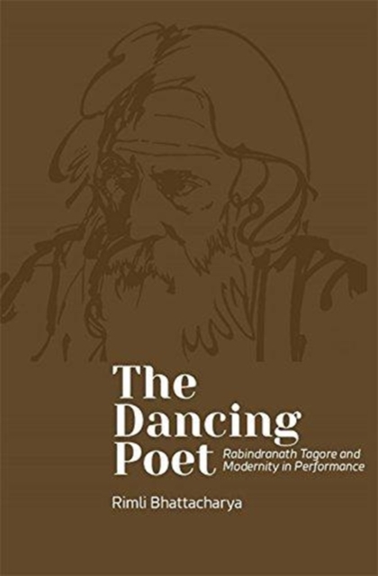 Dancing Poet - Rabindranath Tagore and Modernity in Performance