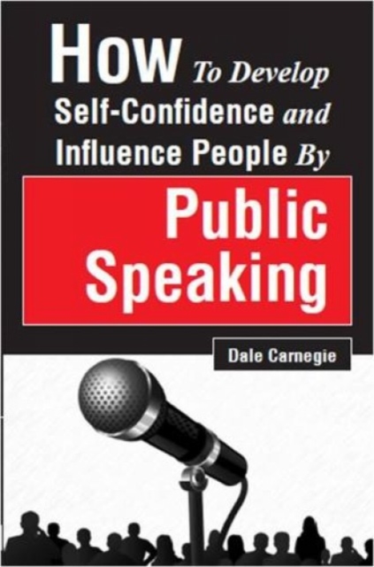 How to Develop Self-Confidence and Influence People by Public Speaking