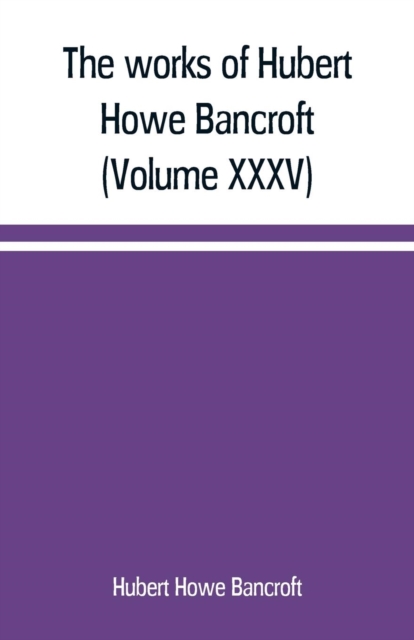 works of Hubert Howe Bancroft (Volume XXXV) California Inter Pocula