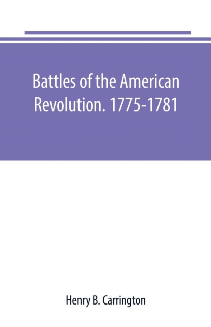 Battles of the American Revolution. 1775-1781. Historical and military criticism, with topographical illustration