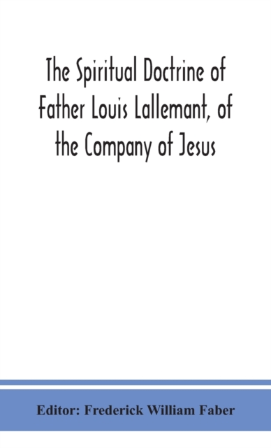 spiritual doctrine of Father Louis Lallemant, of the Company of Jesus